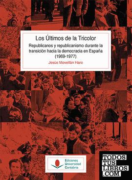Los últimos de la tricolor. Republicanos y republicanismo durante la transición hacia la democracia en España (1969-1977)