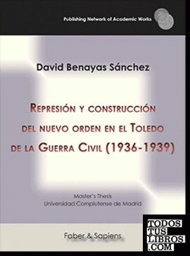 Represión y construcción del nuevo orden en el Toledo de la Guerra Civil (1936-1939)