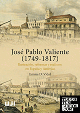 José Pablo Valiente (1749-1817). Ilustración, reformas y realismo en España y América.