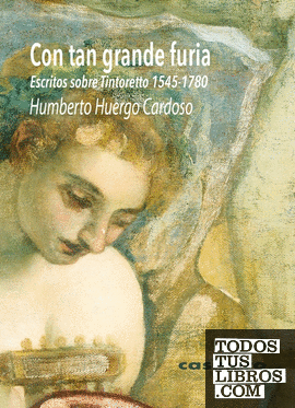 Con tan grande furia: Escritos sobre Tintoretto (1545-1780)