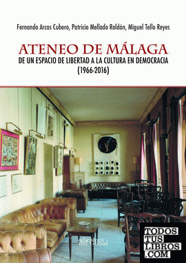 Ateneo de Málaga. De un espacio de libertad a la cultura en democracia (1966-2016)