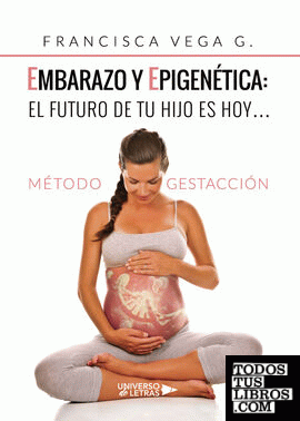 Embarazo y epigenética: el futuro de tu hijo es hoy…