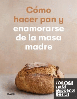 Cómo hacer pan y enamorarse de la masa madre