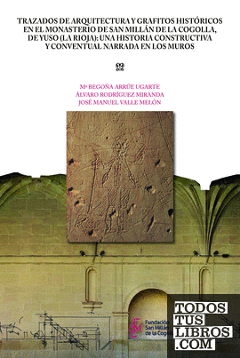 Trazados de arquitectura y grafitos históricos en el Monasterio de San Millán de la Cogolla, de Yuso (La Rioja): una historia constructiva y conventual narrada en los muros