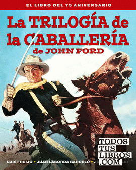 LA TRILOGIA DE LA CABALLERIA DE JOHN FORD. EL LIBRO DEL 75 A