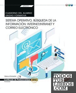 Cuaderno del alumno. Sistema operativo, búsqueda de la información: internet/intranet y correo electrónico (Transversal: UF0319). Certificados de profesionalidad