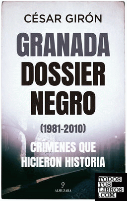 Granada: dossier negro (1981-2010). Crímenes que hicieron historia
