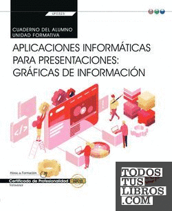 Cuaderno del alumno. Aplicaciones informáticas para presentaciones: gráficas de información (Transversal: UF0323). Certificados de profesionalidad