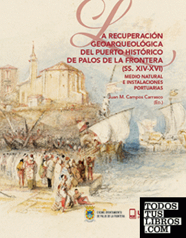 LA RECUPERACIÓN GEOARQUEOLÓGICA DEL PUERTO HISTÓRICO DE PALOS DE LA FRONTERA (SS. XIV-XVI)