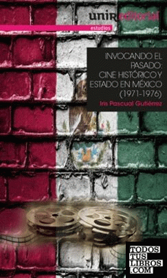 INVOCANDO EL PASADO: CINE HISTÓRICO Y ESTADO EN MÉXICO (1971-1976)