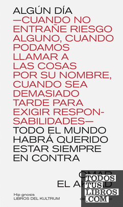 ALGÚN DÍA TODO EL MUNDO HABRÁ QUERIDO ESTAR SIEMPRE EN CONTRA ALGÚN DÍA TODO EL MUNDO HABRÁ QUERIDO ESTAR SIEMPRE EN CONTRA