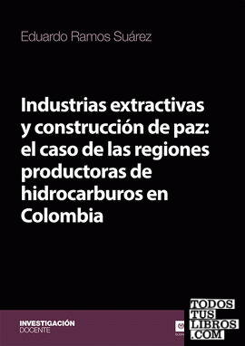 Industrias extractivas y construcción de paz: el caso de las regiones productoras de hidrocarburos en Colombia