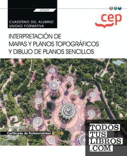Cuaderno del alumno. Interpretación de mapas y planos topográficos y dibujo de planos sencillos (Transversal: UF0429). Certificados de profesionalidad