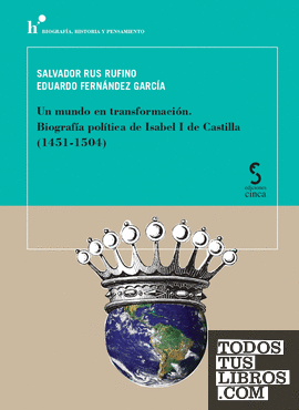 Un mundo en transformación. Biografía política de Isabel I de Castilla (1451-1504)