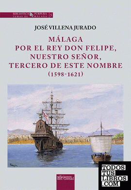 MÁLAGA POR EL REY DON FELIPE, NUESTRO SEÑOR, TERCERO DE ESTE NOMBRE (1598-1621)