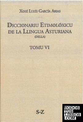 Diccionariu etimolóxicu de la Llingua Asturiana (DELLA) Tomo VI S-Z