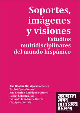 Soportes, imágenes y visiones. Estudios multidisciplinares del mundo hispánico