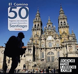 El Camino: 50 lugares con encanto de Somport y Roncesvalles a Santiago
