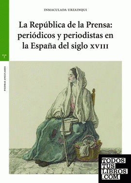 La República de la Prensa: periódicos y periodistas en la España del siglo XVIII