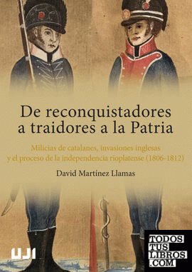 De reconquistadores a traidores a la Patria. Milicias de catalanes, invasiones inglesas y el proceso de independencia rioplatense (1806-1812)