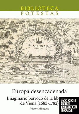Europa desencadenada. Imaginario barroco de la liberación de Viena (1683-1782)