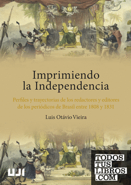 Imprimiendo la Independencia. Perfiles y trayectorias de los redactores y editores de los periódicos de Brasil entre 1808 y 1831