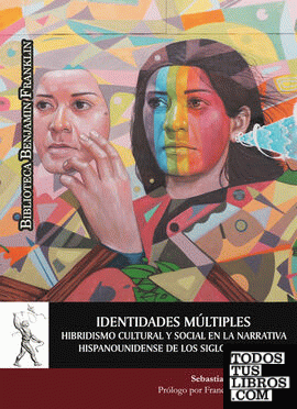 Identidades múltiples. Hibridismo cultural y social en la narrativa hispanounidense de los siglos XX y XXI