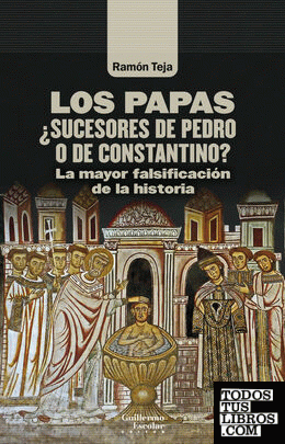 Los papas. ¿Sucesores de Pedro o de Constantino?