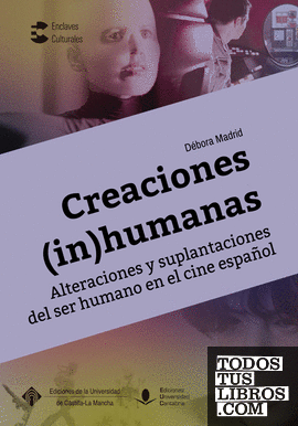 Creaciones (in)humanas. Alteraciones y suplantaciones del ser humano en el cine español