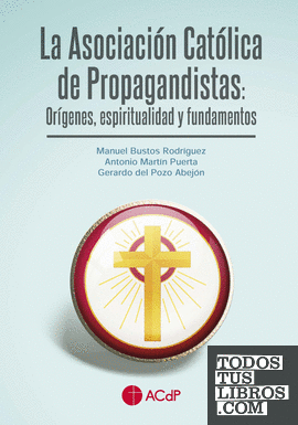 La Asociación Católica de Propagandistas: Orígenes, espiritualidad y fundamentos