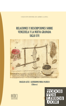 RELACIONES Y DESCRIPCIONES SOBRE VENEZUELA Y LA NUEVA GRANADA SIGLO XVI