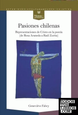 PASIONES CHILENAS. REPRESENTACIONES DE CRISTO EN LA POESÍA (DE ROSA ARANEDA A RA