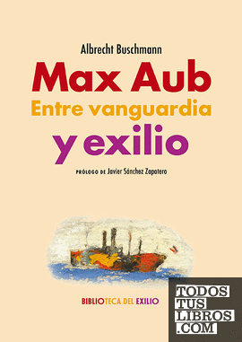 Max Aub. Entre vanguardia y exilio
