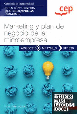 Manual. Marketing y plan de negocio de la microempresa (UF1820). Certificados de profesionalidad. Creación y gestión de microempresas (ADGD0210)