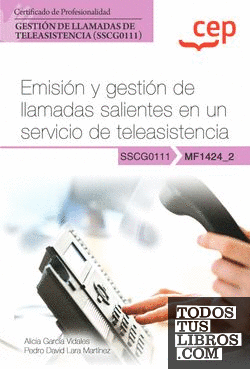 Manual. Emisión y gestión de llamadas salientes en un servicio de teleasistencia (MF1424_2). Certificados de profesionalidad. Gestión de llamadas de teleasistencia (SSCG0111)