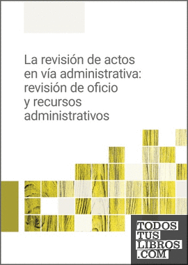 La revisión de actos en vía administrativa: revisión de oficio y recursos administrativos