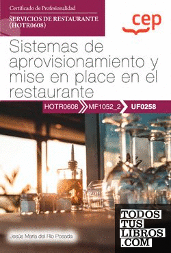 Manual. Sistemas de aprovisionamiento y mise en place en el restaurante (UF0258). Certificados de profesionalidad. Servicios de restaurante (HOTR0608)