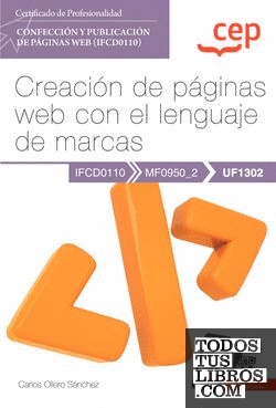 Manual. Creación de páginas web con el lenguaje de marcas (UF1302). Certificados de profesionalidad. Confección y publicación de páginas Web (IFCD0110)