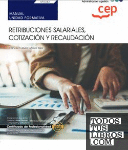 Manual. Retribuciones salariales, cotización y recaudación (UF0343). Certificados de profesionalidad. Gestión integrada de recursos humanos (ADGD0208)