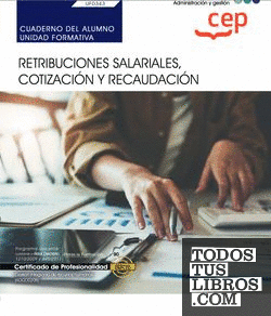 Cuaderno del alumno. Retribuciones salariales, cotización y recaudación (UF0343). Certificados de profesionalidad. Gestión integrada de recursos humanos (ADGD0208)