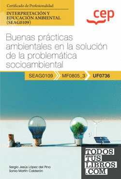 Manual. Buenas prácticas ambientales en la solución de la problemática socioambiental (UF0736). Certificados de profesionalidad. Interpretación y educación ambiental (SEAG0109)