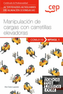 Manual. Manipulación de cargas con carretillas elevadoras (MF0432_1). Certificados de profesionalidad. Actividades auxiliares de almacén (COML0110). EBC