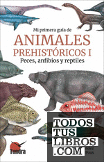 MI PRIMERA GUIA DE ANIMALES PREHISTORICOS I PECES, ANFIBIOS