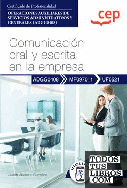 Manual. Comunicación oral y escrita en la empresa (UF0521). Certificados de profesionalidad. Operaciones auxiliares de servicios administrativos y generales (ADGG0408)