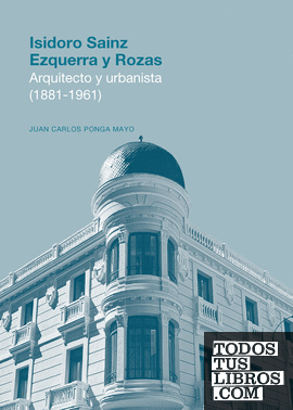 Isidoro Sainz Ezquerra y Rozas. Arquitecto y urbanista (1881-1961)