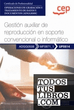 Manual. Gestión auxiliar de reproducción en soporte convencional o informático (UF0514). Certificados de profesionalidad. Operaciones de grabación y tratamiento de datos y documentos (ADGG0508)