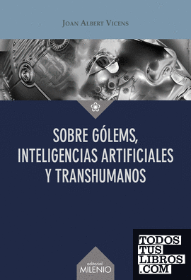 Sobre gólems, inteligencias artificiales y transhumanos