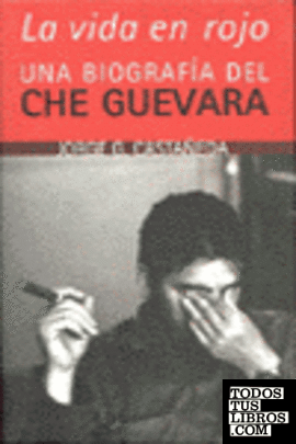 La vida en rojo. Una biografía del Che Guevara