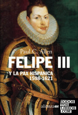 Felipe III y la Pax Hispanica, 1598-1621 Felipe III y la Pax Hispanica, 1598-1621