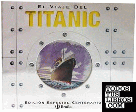 El viaje del Titanic (EDICIÓN ESPECIAL CENTENARIO)